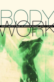 Title: Body Work: Beauty and Self-Image in American Culture / Edition 1, Author: Debra  Gimlin