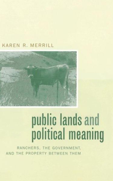 Public Lands and Political Meaning: Ranchers, the Government, and the Property between Them / Edition 1