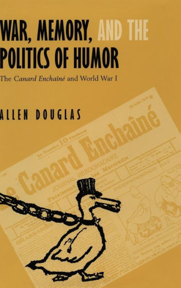 War, Memory, and the Politics of Humor: The Canard Enchaîné and World War I / Edition 1