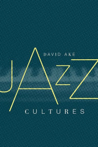 Title: Jazz Cultures / Edition 1, Author: David Ake