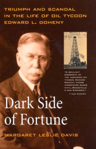 Title: Dark Side of Fortune: Triumph and Scandal in the Life of Oil Tycoon Edward L. Doheny, Author: Margaret Leslie Davis