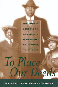 Title: To Place Our Deeds: The African American Community in Richmond, California, 1910-1963 / Edition 1, Author: Shirley Ann Wilson Moore