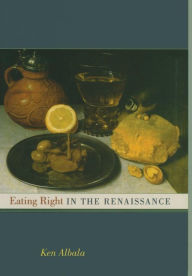 Title: Eating Right in the Renaissance / Edition 1, Author: Ken Albala