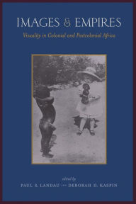 Title: Images and Empires: Visuality in Colonial and Postcolonial Africa / Edition 1, Author: Paul Landau