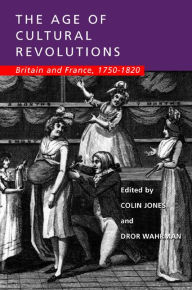 Title: The Age of Cultural Revolutions: Britain and France, 1750-1820 / Edition 1, Author: Colin Jones