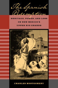 Title: The Spanish Redemption: Heritage, Power, and Loss on New Mexico's Upper Rio Grande / Edition 1, Author: Charles Montgomery