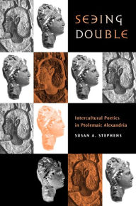Title: Seeing Double: Intercultural Poetics in Ptolemaic Alexandria / Edition 1, Author: Susan A. Stephens