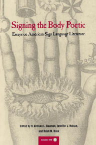Title: Signing the Body Poetic: Essays on American Sign Language Literature / Edition 1, Author: Dirksen Bauman