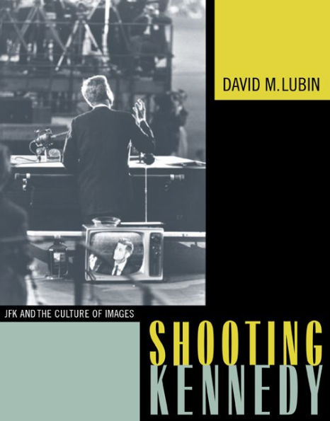 Shooting Kennedy: JFK and the Culture of Images / Edition 1
