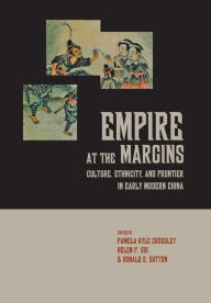 Title: Empire at the Margins: Culture, Ethnicity, and Frontier in Early Modern China / Edition 1, Author: Pamela Kyle Crossley