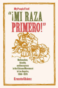 Title: Mi Raza Primero, My People First: Nationalism, Identity, and Insurgency in the Chicano Movement in Los Angeles, 1966-1978 / Edition 1, Author: Ernesto Chávez