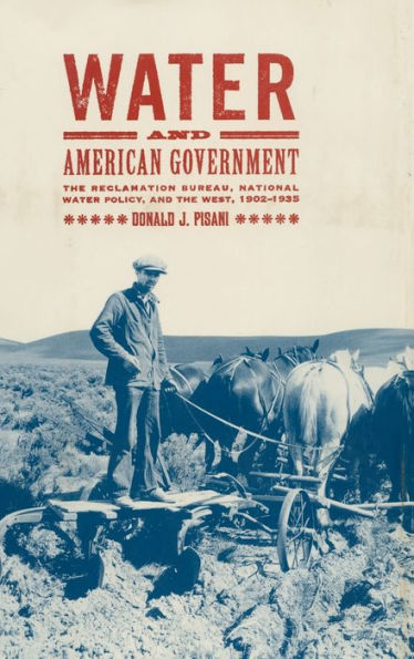 Water and American Government: The Reclamation Bureau, National Water Policy, and the West, 1902-1935 / Edition 1