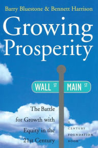 Title: Growing Prosperity: The Battle for Growth with Equity in the Twenty-first Century / Edition 1, Author: barry bluestone