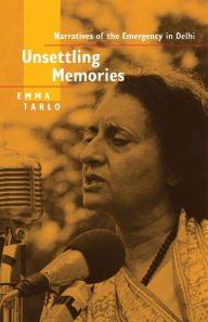 Title: Unsettling Memories: Narratives of the Emergency in Delhi / Edition 1, Author: Emma Tarlo