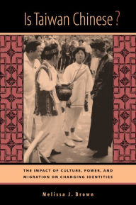 Title: Is Taiwan Chinese?: The Impact of Culture, Power, and Migration on Changing Identities / Edition 1, Author: Melissa J. Brown