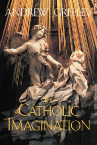 Title: The Catholic Imagination / Edition 1, Author: Andrew Greeley