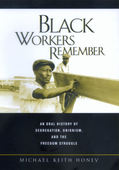 Black Workers Remember: An Oral History of Segregation, Unionism, and the Freedom Struggle / Edition 1