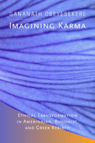 Title: Imagining Karma: Ethical Transformation in Amerindian, Buddhist, and Greek Rebirth / Edition 1, Author: Gananath Obeyesekere