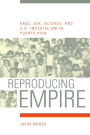 Reproducing Empire: Race, Sex, Science, and U.S. Imperialism in Puerto Rico / Edition 1