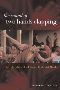 Title: The Sound of Two Hands Clapping: The Education of a Tibetan Buddhist Monk / Edition 1, Author: Georges Dreyfus