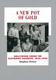 Title: A New Pot of Gold: Hollywood under the Electronic Rainbow, 1980-1989 / Edition 1, Author: Stephen Prince