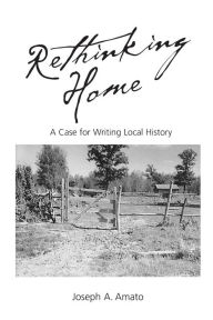 Title: Rethinking Home: A Case for Writing Local History / Edition 1, Author: Joseph A. Amato