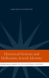 Title: Historical Fictions and Hellenistic Jewish Identity: Third Maccabees in Its Cultural Context / Edition 1, Author: Sara Raup Johnson