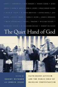 Title: The Quiet Hand of God: Faith-Based Activism and the Public Role of Mainline Protestantism / Edition 1, Author: Robert Wuthnow