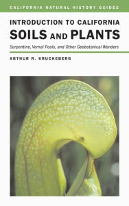 Title: Introduction to California Soils and Plants: Serpentine, Vernal Pools, and Other Geobotanical Wonders / Edition 1, Author: Arthur R. Kruckeberg