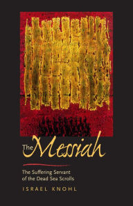 Title: The Messiah before Jesus: The Suffering Servant of the Dead Sea Scrolls / Edition 1, Author: Israel Knohl