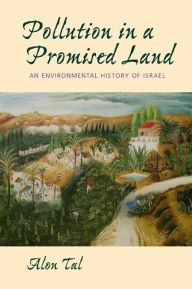 Title: Pollution in a Promised Land: An Environmental History of Israel / Edition 1, Author: Alon Tal
