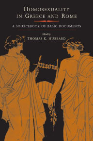 Title: Homosexuality in Greece and Rome: A Sourcebook of Basic Documents / Edition 1, Author: Thomas K. Hubbard