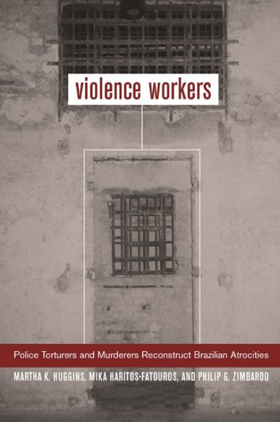 Violence Workers: Police Torturers and Murderers Reconstruct Brazilian Atrocities / Edition 1