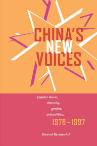 Title: China's New Voices: Popular Music, Ethnicity, Gender, and Politics, 1978-1997 / Edition 1, Author: Nimrod Baranovitch