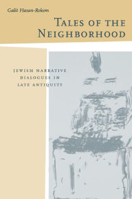 Title: Tales of the Neighborhood: Jewish Narrative Dialogues in Late Antiquity / Edition 1, Author: Galit Hasan-Rokem