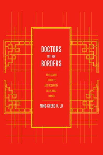 Doctors within Borders: Profession, Ethnicity, and Modernity in Colonial Taiwan / Edition 1