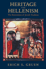 Title: Heritage and Hellenism: The Reinvention of Jewish Tradition / Edition 1, Author: Erich S. Gruen