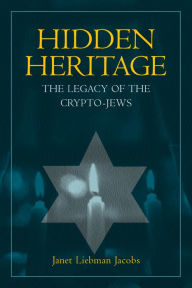 Title: Hidden Heritage: The Legacy of the Crypto-Jews / Edition 1, Author: Janet Jacobs