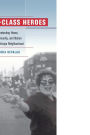 Working-Class Heroes: Protecting Home, Community, and Nation in a Chicago Neighborhood / Edition 1