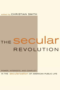 Title: The Secular Revolution: Power, Interests, and Conflict in the Secularization of American Public Life / Edition 1, Author: Christian Smith