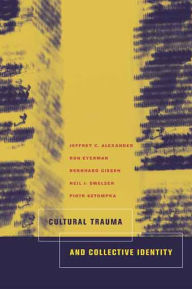 Title: Cultural Trauma and Collective Identity / Edition 1, Author: Jeffrey C. Alexander