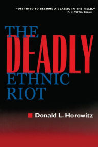 Title: The Deadly Ethnic Riot / Edition 1, Author: Donald L. Horowitz