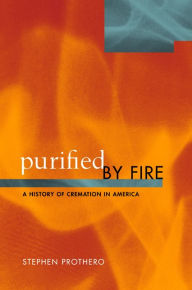 Title: Purified by Fire: A History of Cremation in America / Edition 1, Author: Stephen Prothero