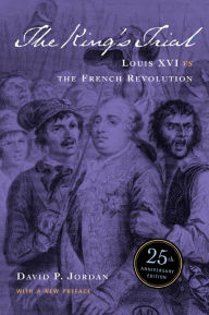 Title: The King's Trial: Louis XVI vs. the French Revolution / Edition 1, Author: David Paul Jordan