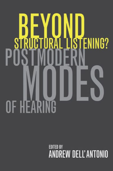 Beyond Structural Listening?: Postmodern Modes of Hearing / Edition 1