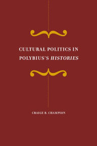 Title: Cultural Politics in Polybius's Histories, Author: Craige Champion
