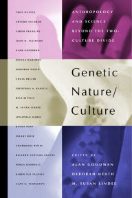 Title: Genetic Nature/Culture: Anthropology and Science beyond the Two-Culture Divide / Edition 1, Author: Alan H. Goodman