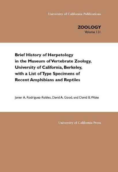 Brief History of Herpetology in the Museum of Vertebrate Zoology, University of California, Berkeley, with a List of Type Specimens of Recent Amphibians and Reptiles