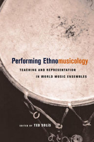 Title: Performing Ethnomusicology: Teaching and Representation in World Music Ensembles / Edition 1, Author: Ted  Solis