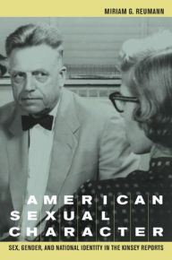 Title: American Sexual Character: Sex, Gender, and National Identity in the Kinsey Reports / Edition 1, Author: Miriam G. Reumann
